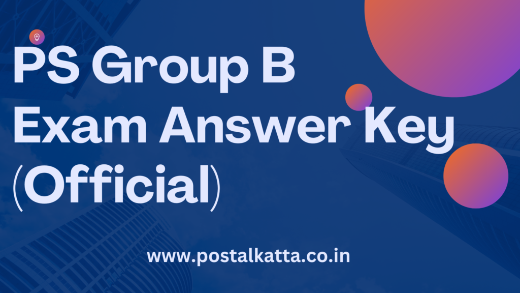 PS Group B Exam 2023 Official (Provisional) Answer Keys -Postalkatta ...